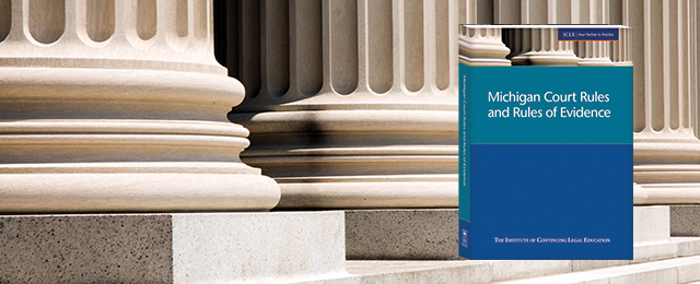 Michigan Court Rules and Rules of Evidence Convenient and Critical for Litigators